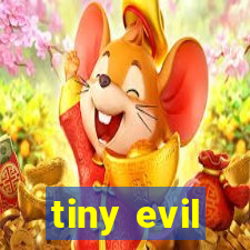 tiny evil